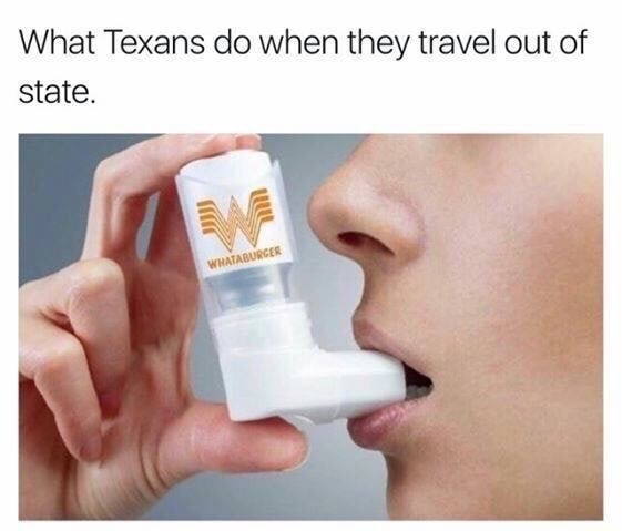 whataburger inhaler meme - What Texans do when they travel out of state. Whataburces