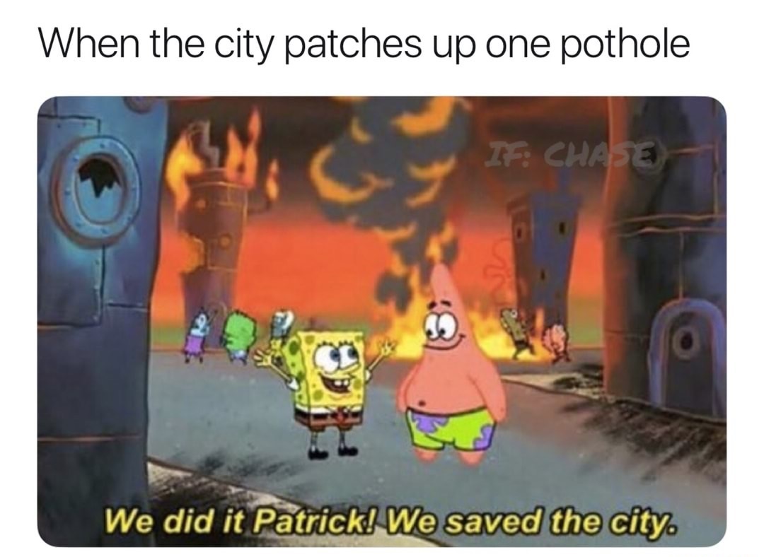 we did it patrick we saved the city game of thrones - When the city patches up one pothole If Chase We did it Patrick! We saved the city.