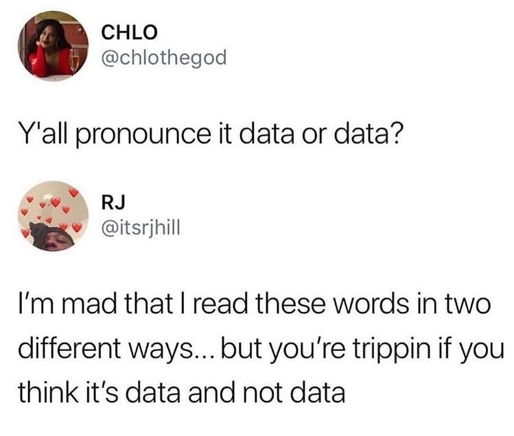 data or data meme - Chlo Y'all pronounce it data or data? Rj I'm mad that I read these words in two different ways... but you're trippin if you think it's data and not data