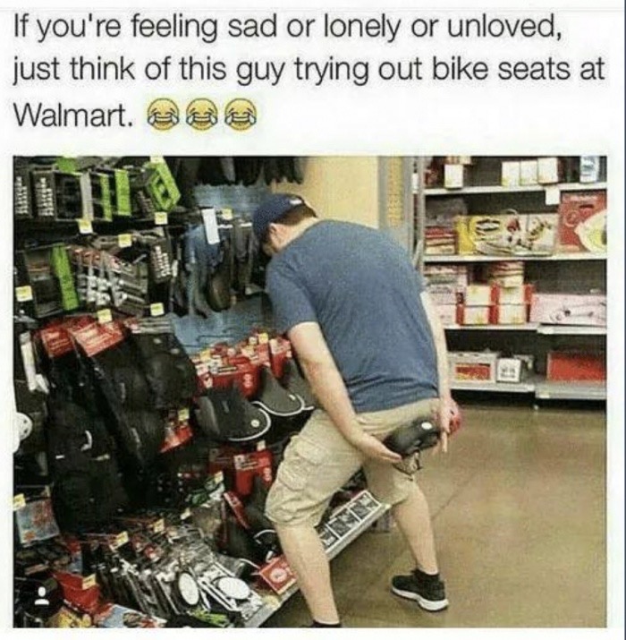 guy trying bike seats - If you're feeling sad or lonely or unloved, just think of this guy trying out bike seats at Walmart.se