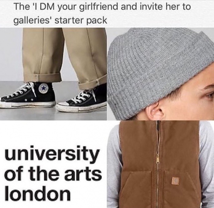 racist starter pack - The 'I Dm your girlfriend and invite her to galleries' starter pack university of the arts london