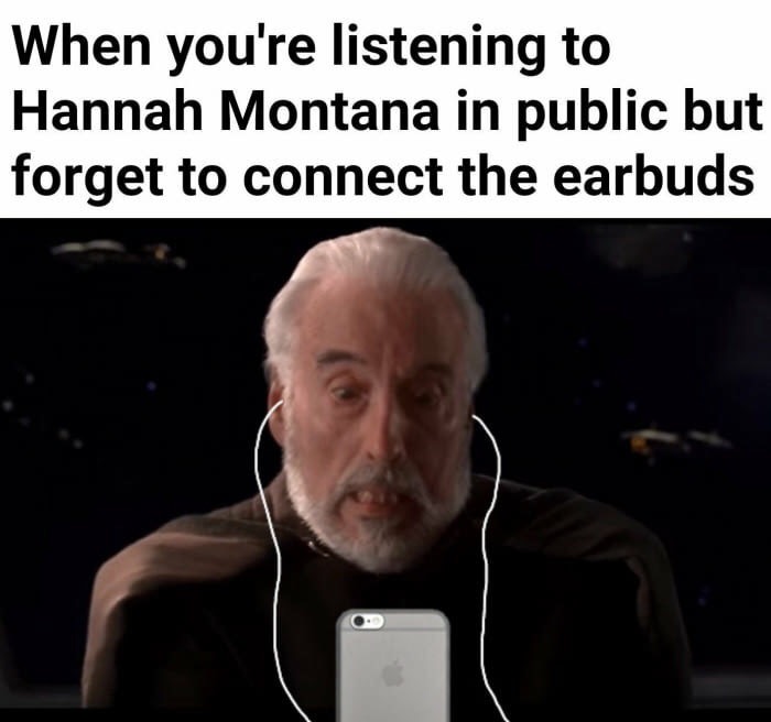Internet meme - When you're listening to Hannah Montana in public but forget to connect the earbuds