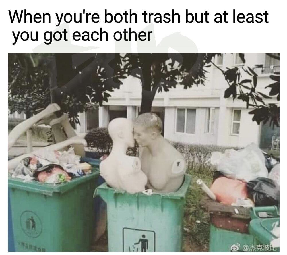 relationship jokes - When you're both trash but at least you got each other