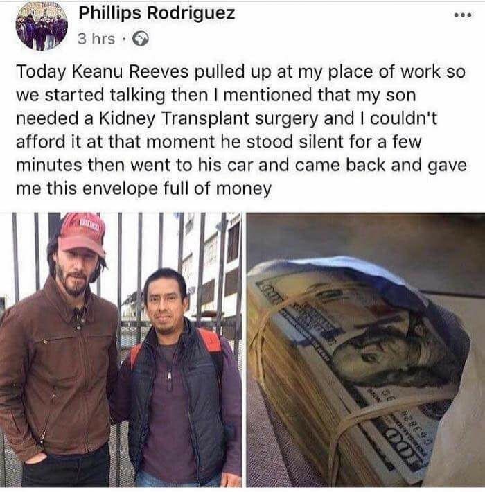 keanu reeves meme - Phillips Rodriguez 3 hrs. Today Keanu Reeves pulled up at my place of work so we started talking then I mentioned that my son needed a Kidney Transplant surgery and I couldn't afford it at that moment he stood silent for a few minutes 