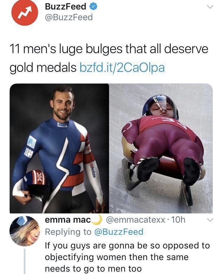 mens bulges - BuzzFeed 11 men's luge bulges that all deserve gold medals bzfd.it2CaOlpa >Uc emma mac . 10h If you guys are gonna be so opposed to objectifying women then the same needs to go to men too