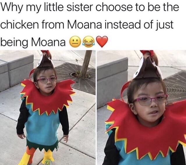 Meme of little sister that dressed as the chicken from Moana instead of just Moana