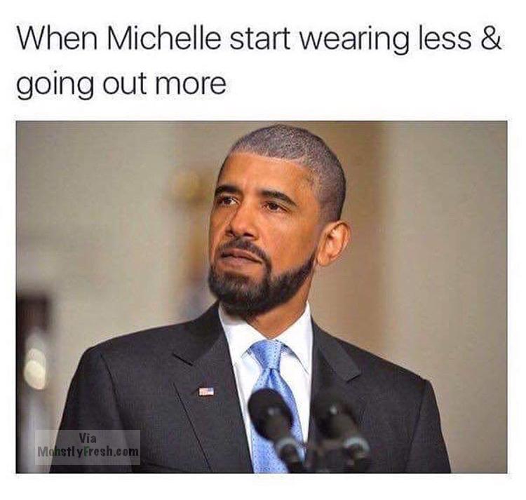 obama meme - When Michelle start wearing less & going out more Via Monstly Fresh.com