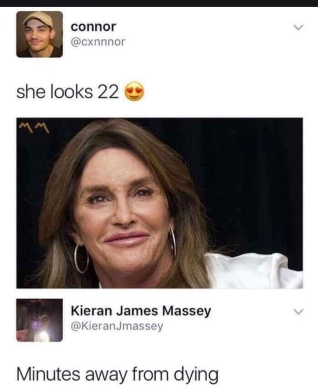 caitlyn jenner meme she looks 22 - connor she looks 22 Kieran James Massey Minutes away from dying
