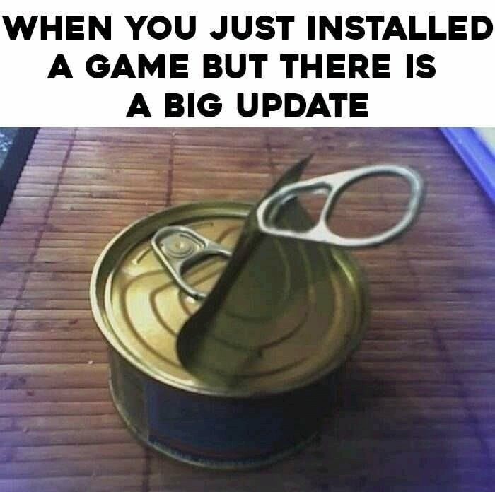 try to open up to someone - When You Just Installed A Game But There Is A Big Update