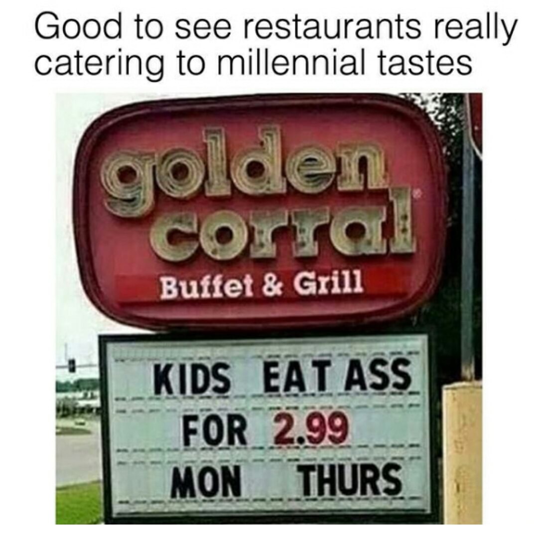 finally some good news - Good to see restaurants really catering to millennial tastes golden Corral Buffet & Grill Kids Eat Ass For 2.99 Mon Thurs