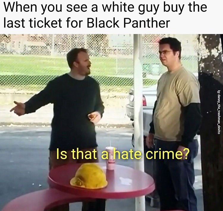 r6 anchor meme - When you see a white guy buy the last ticket for Black Panther Ig danny_the_trashman_devito Is that a hate crime?