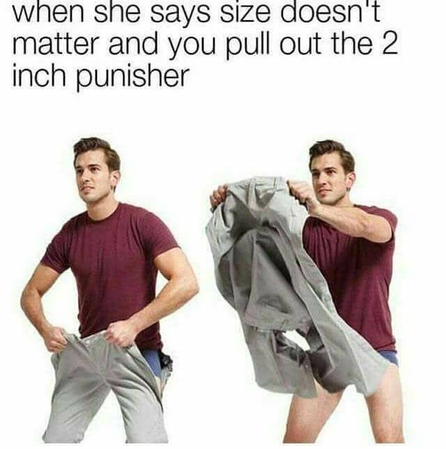 2 inch punisher - when she says size doesn't matter and you pull out the 2 inch punisher