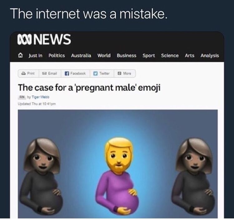 dank meme male pregnant emoji - The internet was a mistake. Avnews Just In Politics Australia World Business Sport Science Arts Analysis Print Email Facebook Twitter More The case for a 'pregnant male' emoji Rn by Tiger Webb Updated Thu at