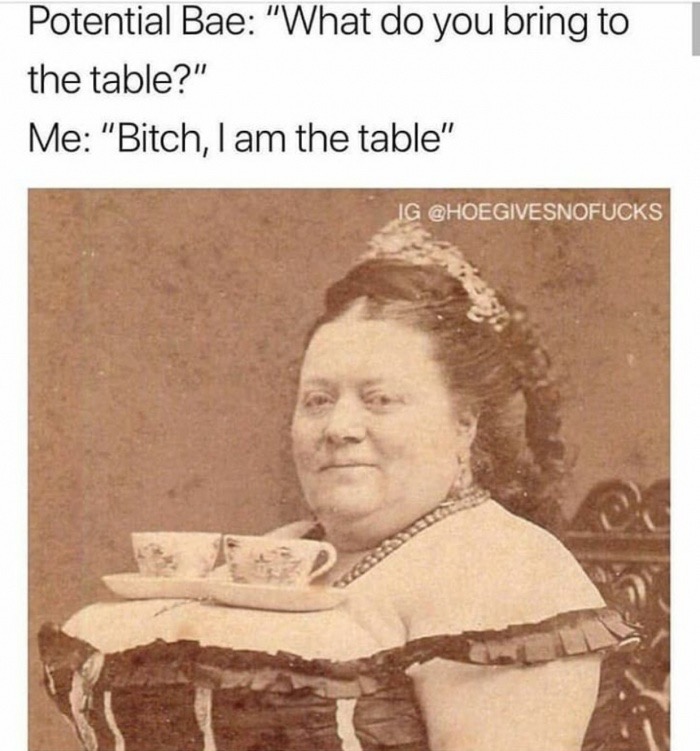 dank meme interviewer got any special skills - Potential Bae "What do you bring to the table?" Me "Bitch, I am the table" Ig