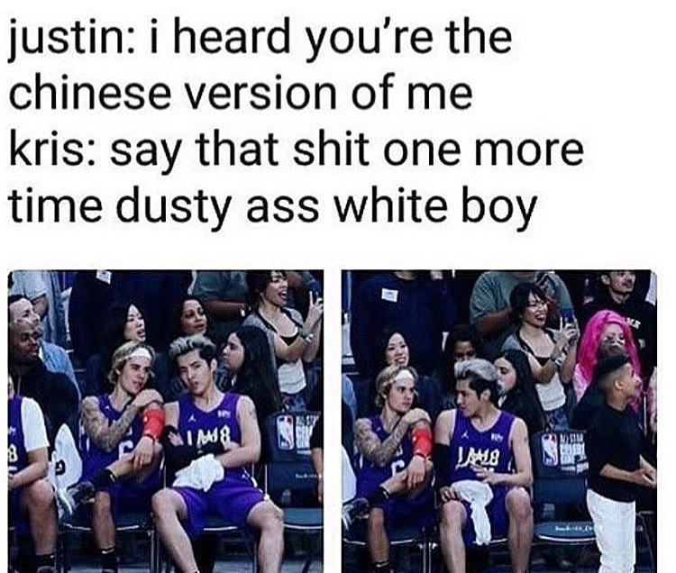 dank meme kris wu and justin bieber meme - justin i heard you're the chinese version of me kris say that shit one more time dusty ass white boy Im& 448