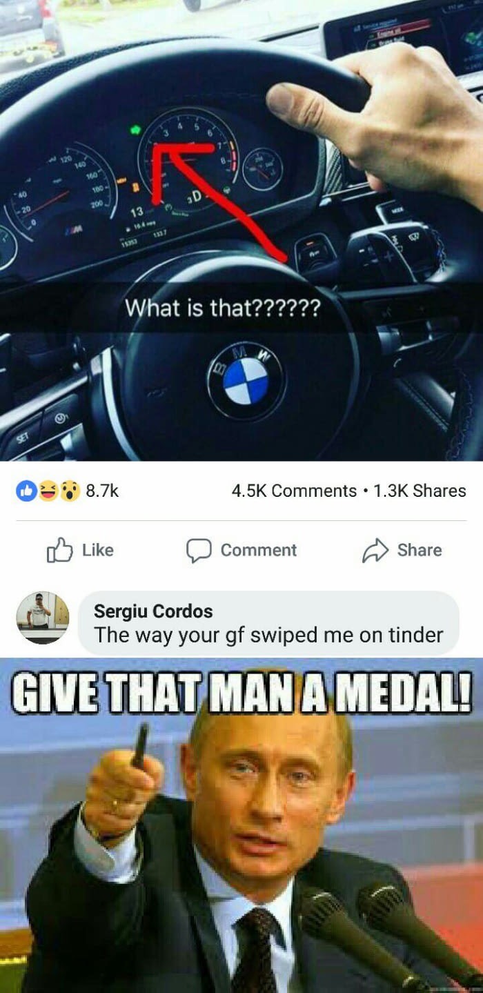dank meme bmw turn signal meme - What is that?????? . D Comment Sergiu Cordos The way your gf swiped me on tinder Give That Man A Medal!