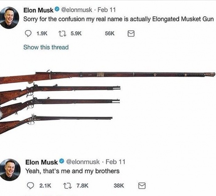 dank meme elongated musket gun - Elon Musk . Feb 11 Sorry for the confusion my real name is actually Elongated Musket Gun 56K 0 12 Show this thread Elon Musk Feb 11 Yeah, that's me and my brothers 22 38K