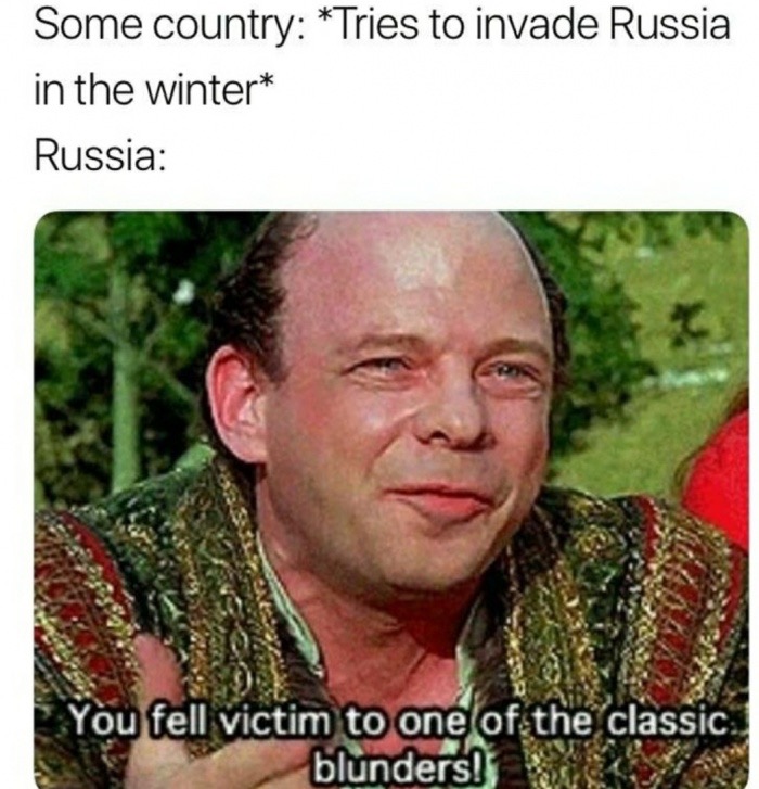 you fell victim to one of the classic blunders - Some country Tries to invade Russia in the winter Russia You fell victim to one of the classic blunders!
