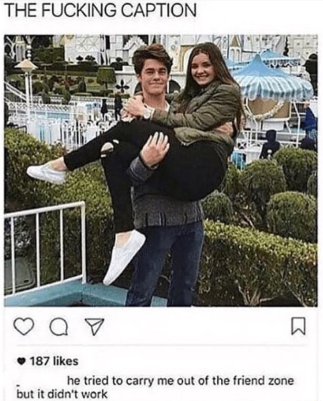 out of the friend zone meme - The Fucking Caption Q 187 he tried to carry me out of the friend zone but it didn't work
