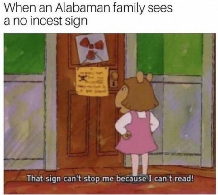 bdo stroker meme - When an Alabaman family sees a no incest sign That sign can't stop me because I can't read!