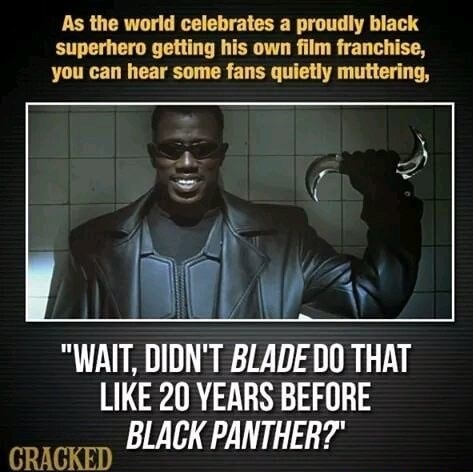cracked.com - As the world celebrates a proudly black superhero getting his own film franchise, you can hear some fans quietly muttering, "Wait Didn'T Blade Do That 20 Years Before Black Panther? Cracked