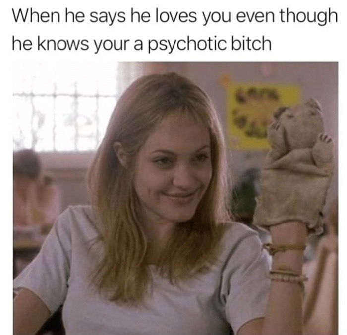 girl interrupted lisa - When he says he loves you even though he knows your a psychotic bitch