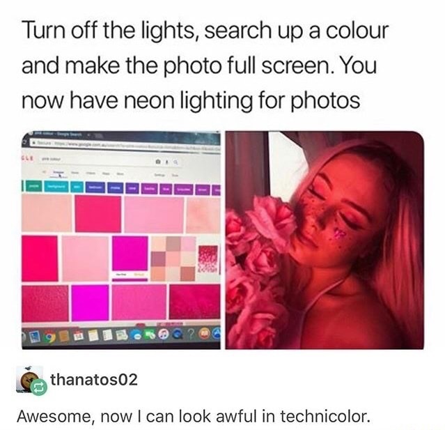 yourself ideas - Turn off the lights, search up a colour and make the photo full screen. You now have neon lighting for photos P Oppope thanatos02 Awesome, now I can look awful in technicolor.