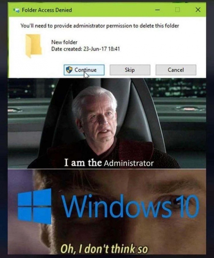 am the administrator meme - > Folder Access Denied Dx You'll need to provide administrator permission to delete this folder New folder Date created 23Jun17 Continue Skip Cancel I am the Administrator Windows 10 Oh, I don't think so