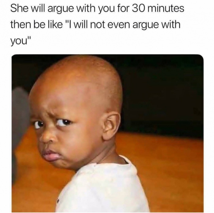 nairaland meme - She will argue with you for 30 minutes then be "I will not even argue with you"