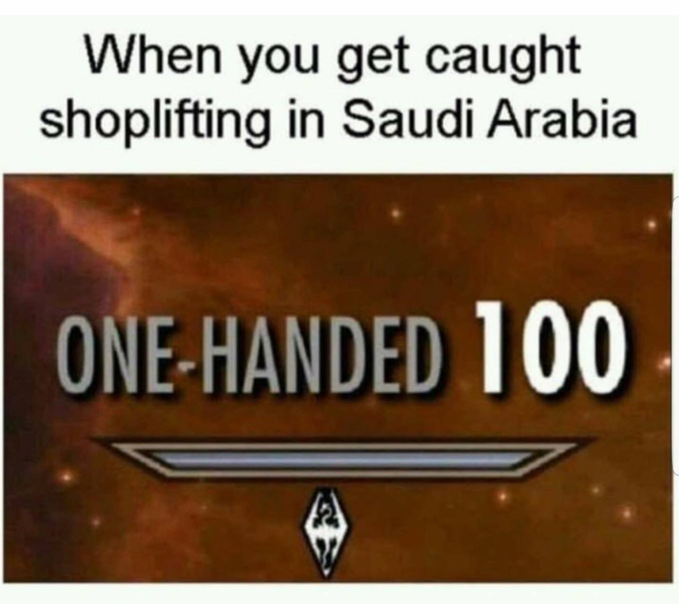 you get caught shoplifting in saudi arabia meme - When you get caught shoplifting in Saudi Arabia OneHanded 100