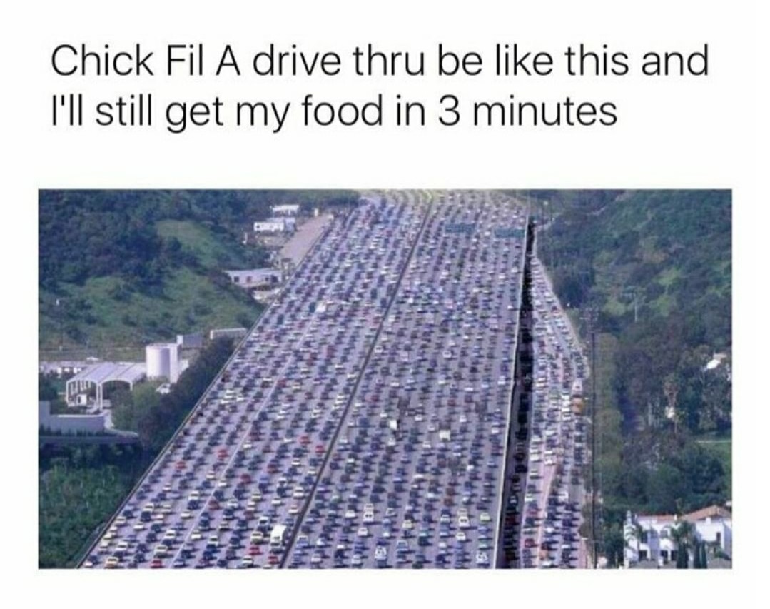 traffic jam - Chick Fil A drive thru be this and I'll still get my food in 3 minutes 00 .
