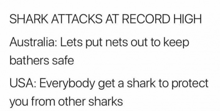Shark Attacks At Record High Australia Lets put nets out to keep bathers safe Usa Everybody get a shark to protect you from other sharks