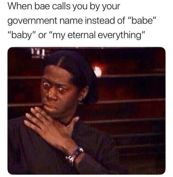 he calls you by your government name - When bae calls you by your government name instead of "babe" "baby" or "my eternal everything"