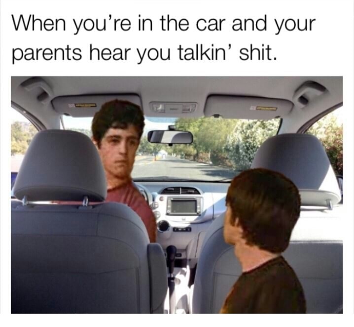 parents in car meme - When you're in the car and your parents hear you talkin' shit.