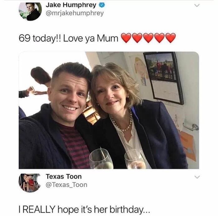 jake humphrey 69 today - Jake Humphrey 69 today!! Love ya Mum Texas Toon @ Texas_Toon I Really hope it's her birthday...