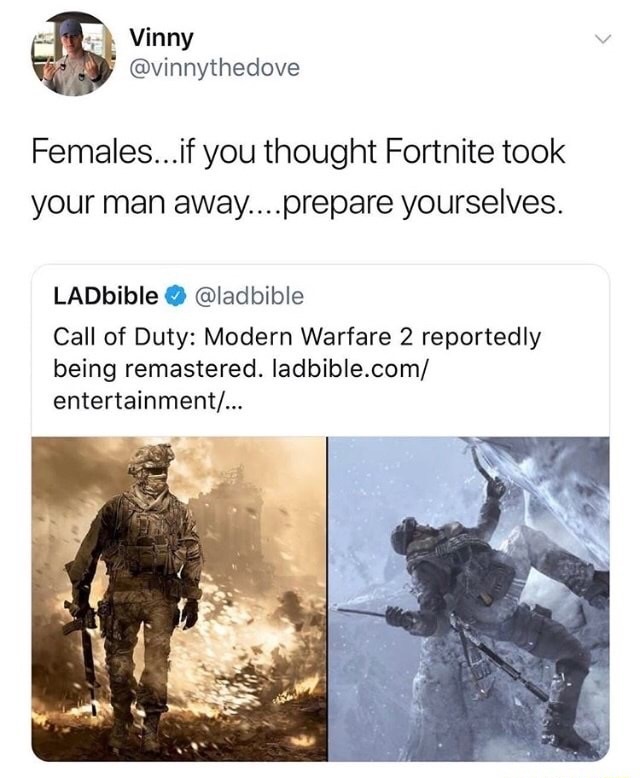 call of duty modern warfare - Vinny Females...if you thought Fortnite took your man away....prepare yourselves. LADbible Call of Duty Modern Warfare 2 reportedly being remastered. ladbible.com entertainment...