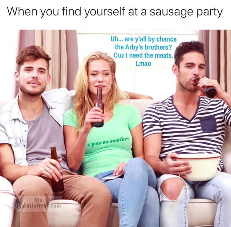 friendship - When you find yourself at a sausage party Uh... are y'all by chance the Arby's brothers? Cuz I need the meats. Lmao Via Mohstly Fresh.com
