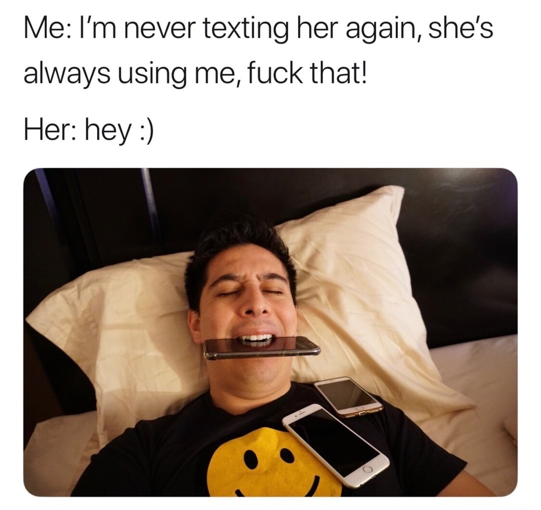 photo caption - Me I'm never texting her again, she's always using me, fuck that! Her hey