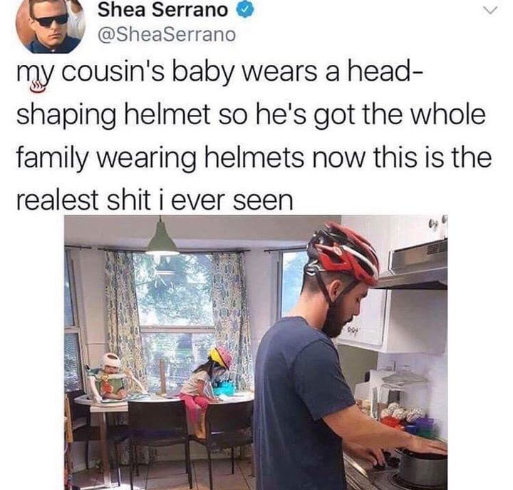 my cousins baby wears a head shaping helmet - Shea Serrano my cousin's baby wears a head shaping helmet so he's got the whole family wearing helmets now this is the realest shit i ever seen