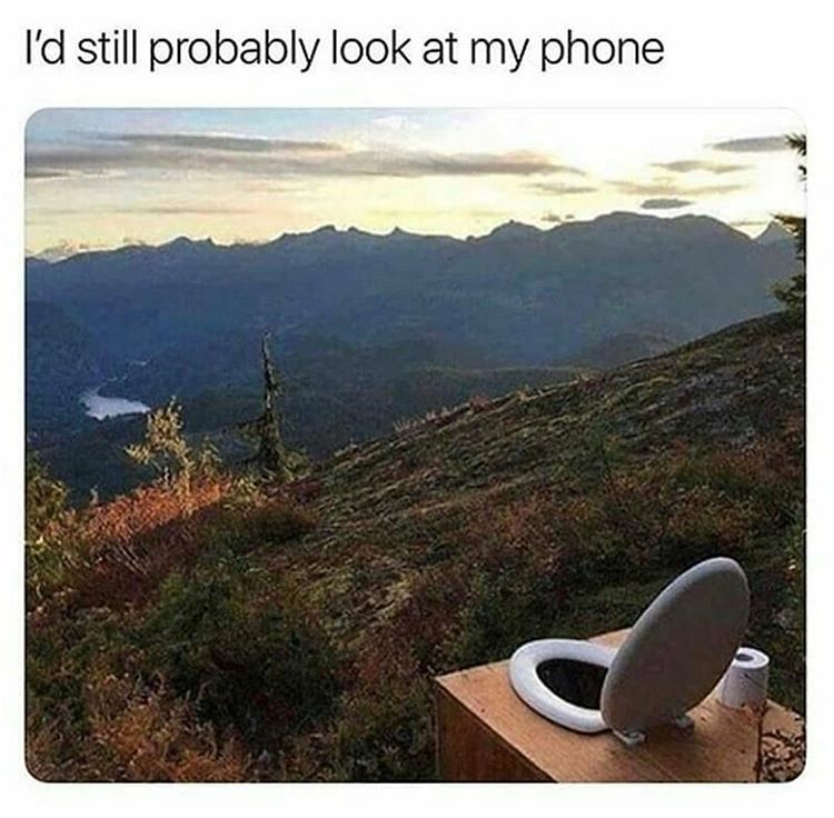 toilet in the mountains - I'd still probably look at my phone