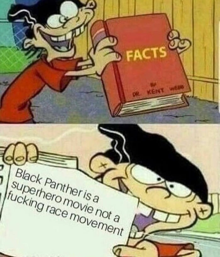 facts meme - Facts Facts dele Black Panther is a 1 superhero movie not a fucking race movement 11