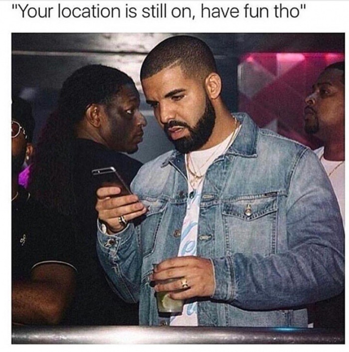 drake phone meme - "Your location is still on, have fun tho"