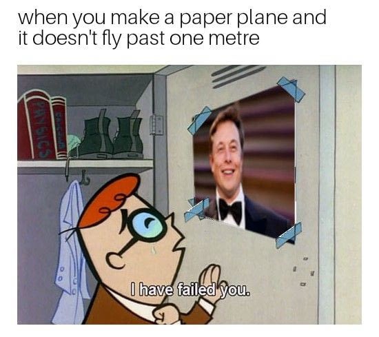 te he fallado becky g - when you make a paper plane and it doesn't fly past one metre I have failed you.