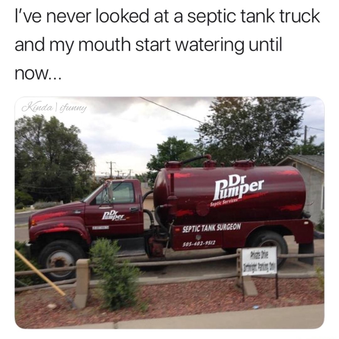 dr pumper - I've never looked at a septic tank truck and my mouth start watering until now... Kinda ifunny Dr umper Sepek Service Lauper Septic Tank Surgeon 5051029512 Images