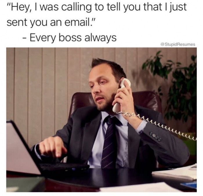 always call boss meme - "Hey, I was calling to tell you that I just sent you an email." Every boss always Resumes Mmmmmm