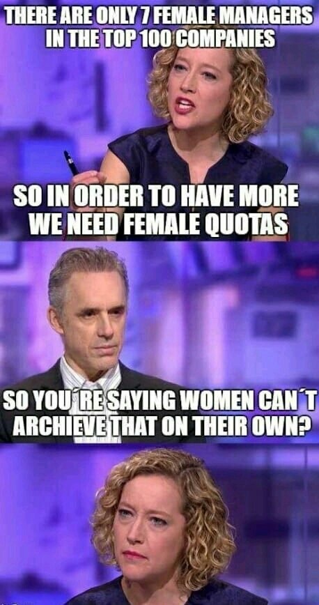 jordan peterson cathy newman meme - There Are Only 7 Female Managers In The Top 100 Companies So In Order To Have More We Need Female Quotas So You Resaying Women Cant Archieve That On Their Own?