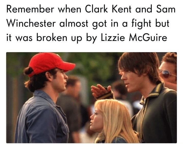 sam winchester and clark kent - Remember when Clark Kent and Sam Winchester almost got in a fight but it was broken up by Lizzie McGuire
