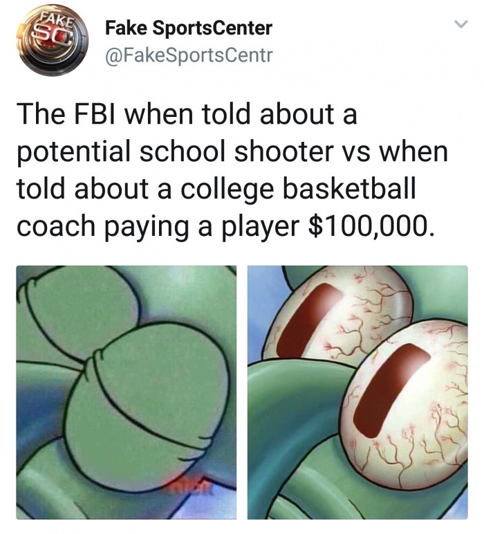best spongebob memes - Fake SportsCenter The Fbi when told about a potential school shooter vs when told about a college basketball coach paying a player $100,000.