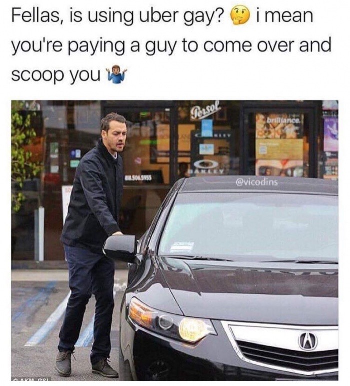 gay uber meme - Fellas, is using uber gay? 9 i mean you're paying a guy to come over and scoop you or 180.504.9955