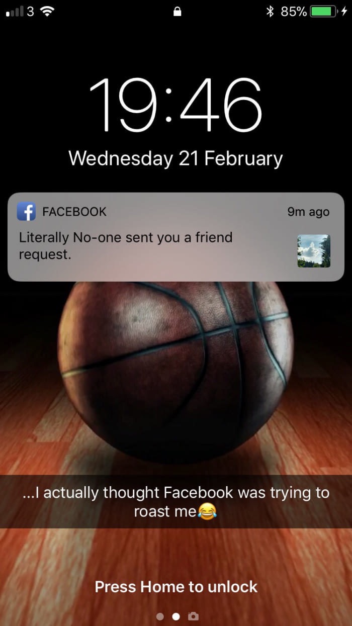 ball - 85%O 4 Wednesday 21 February 9m ago f Facebook Literally Noone sent you a friend request. ...I actually thought Facebook was trying to roast me Press Home to unlock